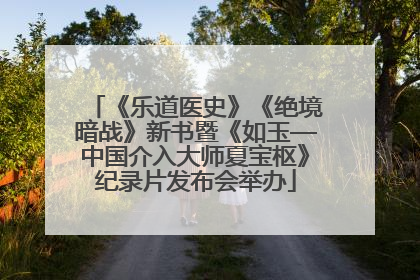 《乐道医史》《绝境暗战》新书暨《如玉—中国介入大师夏宝枢》纪录片发布会举办