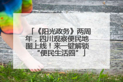 《阳光政务》两周年，四川观察便民地图上线！来一键解锁“便民生活圈”