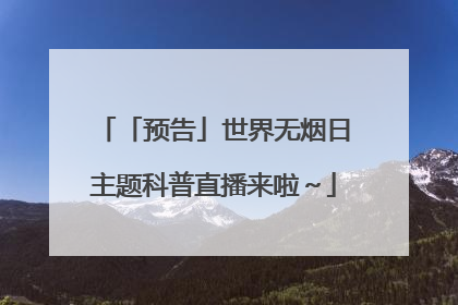 「预告」世界无烟日主题科普直播来啦～