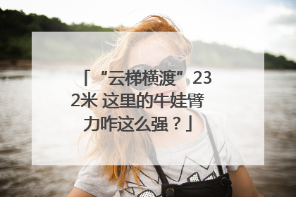“云梯横渡”232米 这里的牛娃臂力咋这么强？