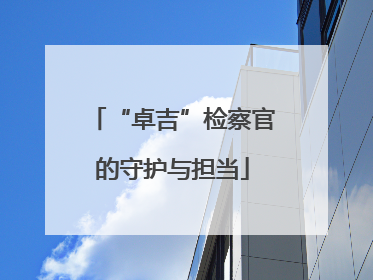 “卓吉”检察官的守护与担当
