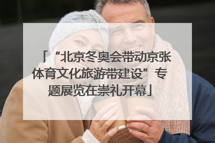 “北京冬奥会带动京张体育文化旅游带建设”专题展览在崇礼开幕