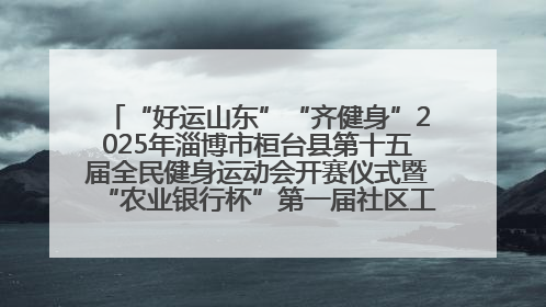 “好运山东”“齐健身”2025年淄博市桓台县第十五届全民健身运动会开赛仪式暨“农业银行杯”第一届社区工作队伍运动会开赛