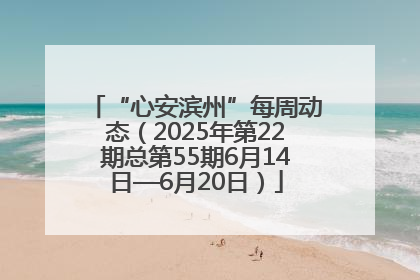 “心安滨州”每周动态（2025年第22期总第55期6月14日—6月20日）