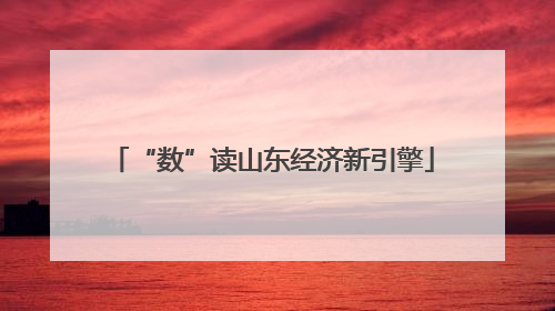 “数”读山东经济新引擎