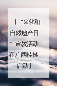“文化和自然遗产日”宣教活动在广西桂林启动