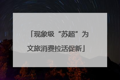 现象级“苏超”为文旅消费拉活促新