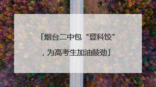 烟台二中包“登科饺”，为高考生加油鼓劲