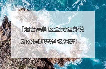 烟台高新区全民健身悦动公园迎来省级调研