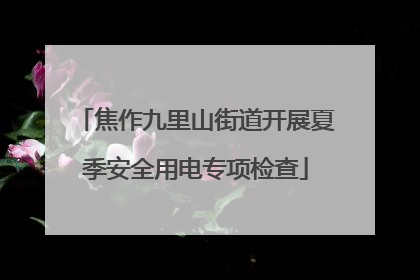 焦作九里山街道开展夏季安全用电专项检查