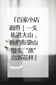 百家小店调查｜一头扎进大山，他把布袋山馒头“蒸”出新花样