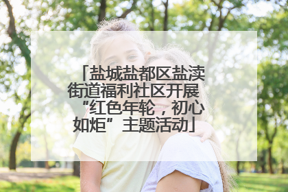 盐城盐都区盐渎街道福利社区开展“红色年轮，初心如炬”主题活动