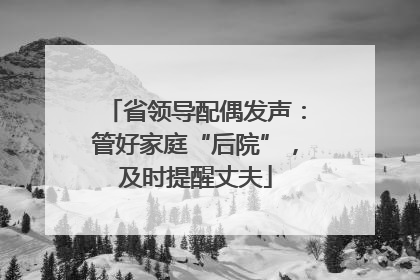 省领导配偶发声：管好家庭“后院”，及时提醒丈夫