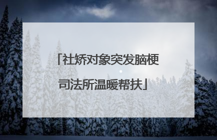 社矫对象突发脑梗 司法所温暖帮扶