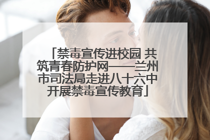 禁毒宣传进校园 共筑青春防护网——兰州市司法局走进八十六中开展禁毒宣传教育