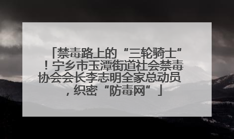禁毒路上的“三轮骑士”！宁乡市玉潭街道社会禁毒协会会长李志明全家总动员，织密“防毒网”