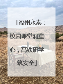 福州永泰：校园课堂润童心，高铁研学筑安全