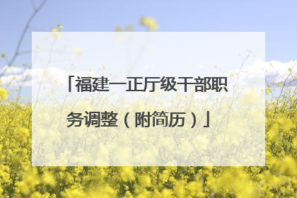 福建一正厅级干部职务调整（附简历）