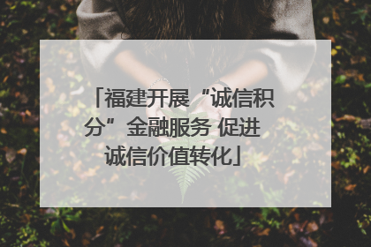 福建开展“诚信积分”金融服务 促进诚信价值转化