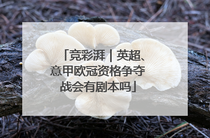 竞彩湃｜英超、意甲欧冠资格争夺战会有剧本吗