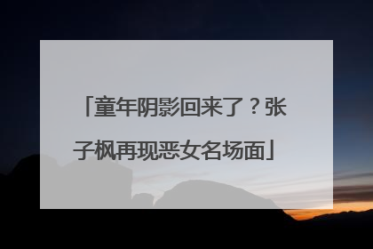 童年阴影回来了？张子枫再现恶女名场面