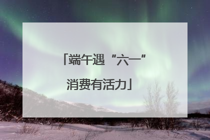 端午遇“六一” 消费有活力
