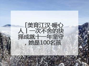 美育江汉·暖心人丨一次不舍的抉择成就十一年坚守，她是100名孩子的“好妈妈”