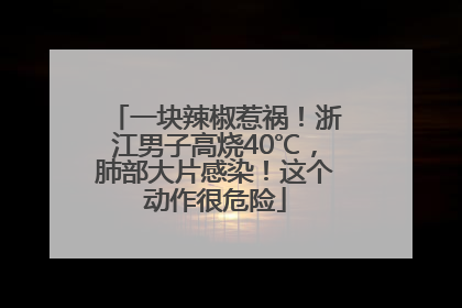 一块辣椒惹祸！浙江男子高烧40℃，肺部大片感染！这个动作很危险