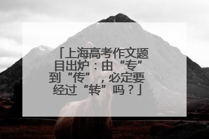 上海高考作文题目出炉：由“专”到“传”，必定要经过“转”吗？