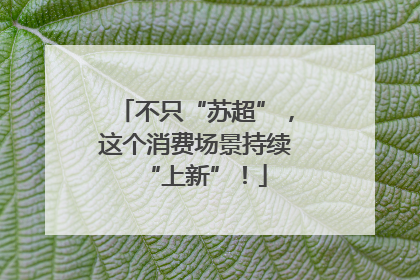 不只“苏超”，这个消费场景持续“上新”！