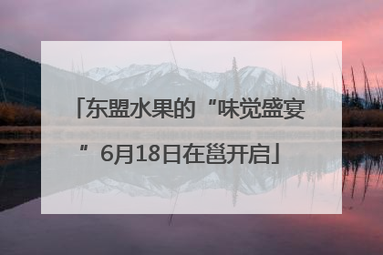 东盟水果的“味觉盛宴”6月18日在邕开启