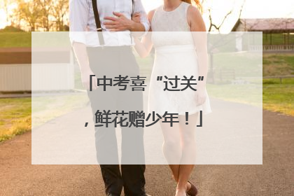 中考喜“过关”，鲜花赠少年！