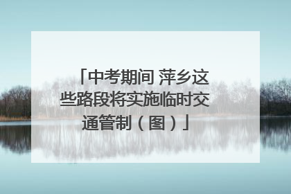 中考期间 萍乡这些路段将实施临时交通管制（图）