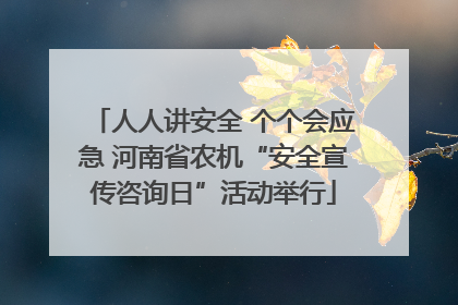 人人讲安全 个个会应急 河南省农机“安全宣传咨询日”活动举行