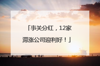事关分红，12家滞涨公司迎利好！