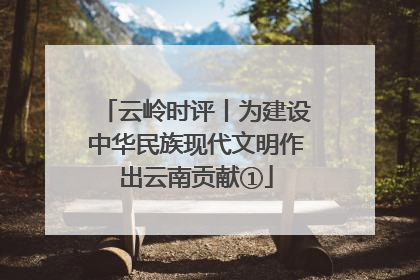 云岭时评丨为建设中华民族现代文明作出云南贡献①
