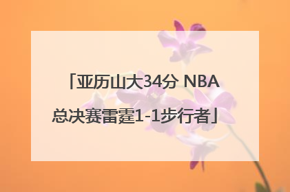 亚历山大34分 NBA总决赛雷霆1-1步行者