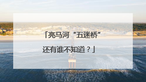亮马河“五迷桥”还有谁不知道？