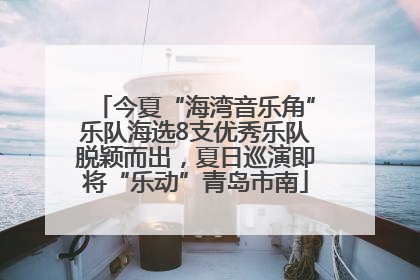 今夏“海湾音乐角”乐队海选8支优秀乐队脱颖而出，夏日巡演即将“乐动”青岛市南