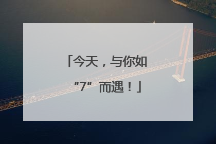 今天，与你如“7”而遇！
