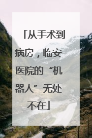 从手术到病房，临安医院的“机器人”无处不在