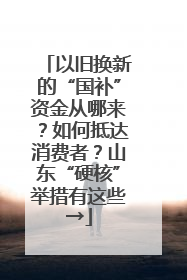 以旧换新的“国补”资金从哪来？如何抵达消费者？山东“硬核”举措有这些→