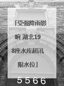 受强降雨影响 湖北198座水库超汛限水位
