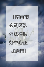 南京市玄武区涉外法律服务中心正式启用