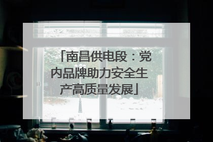 南昌供电段：党内品牌助力安全生产高质量发展