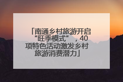南通乡村旅游开启“旺季模式”，40项特色活动激发乡村旅游消费潜力