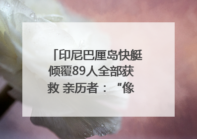 印尼巴厘岛快艇倾覆89人全部获救 亲历者：“像是乘坐了泰坦尼克号”｜封面头条