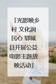 光影映乡村 文化润民心 郓城县开展公益电影主题放映活动