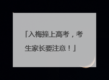 入梅撞上高考，考生家长要注意！