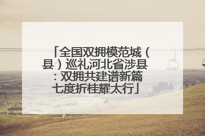 全国双拥模范城（县）巡礼河北省涉县：双拥共建谱新篇 七度折桂耀太行